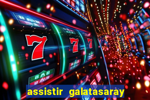 assistir galatasaray ao vivo